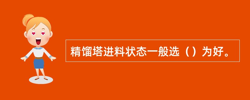 精馏塔进料状态一般选（）为好。