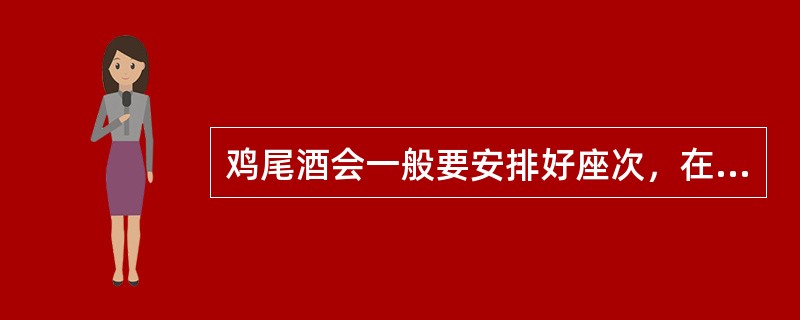 鸡尾酒会一般要安排好座次，在请柬上注明对着装的要求。