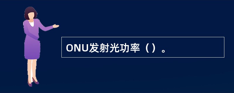 ONU发射光功率（）。