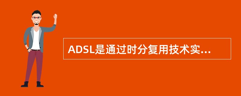 ADSL是通过时分复用技术实现数据信息和话音在相同的信道上传输的。