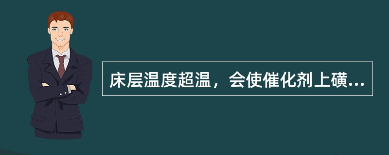 床层温度超温，会使催化剂上磺酸根脱落，引起催化剂失活。