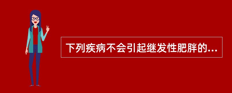 下列疾病不会引起继发性肥胖的是（）。