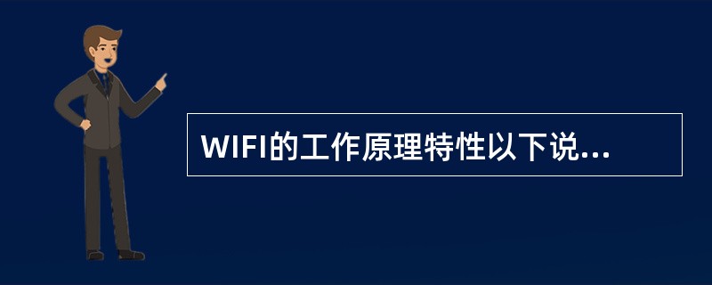 WIFI的工作原理特性以下说法中错误的是（）