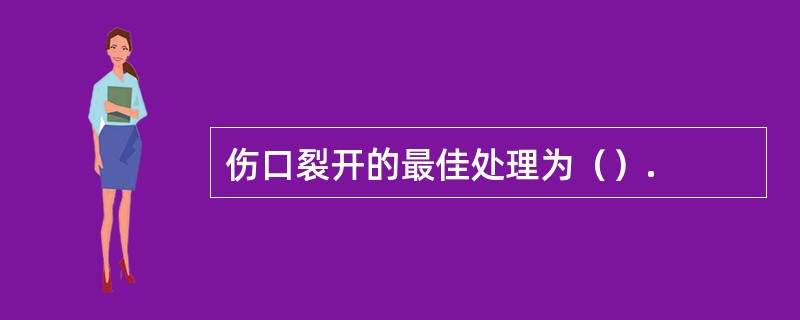 伤口裂开的最佳处理为（）.