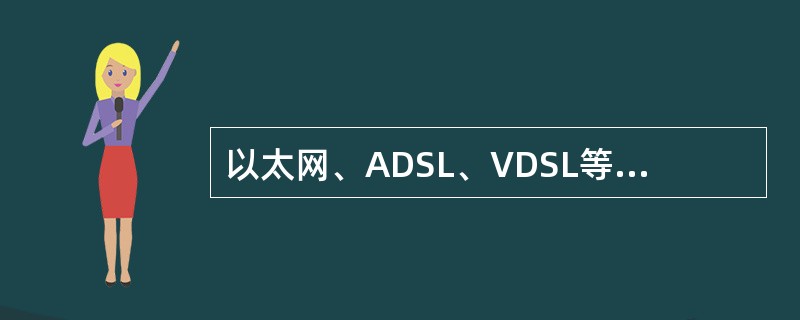 以太网、ADSL、VDSL等接入技术中，ADSL适用于（）。