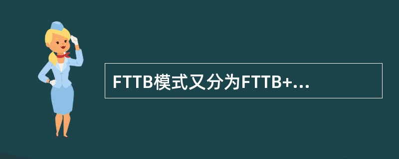 FTTB模式又分为FTTB+LAN和FTTB+xDSL两种方式。