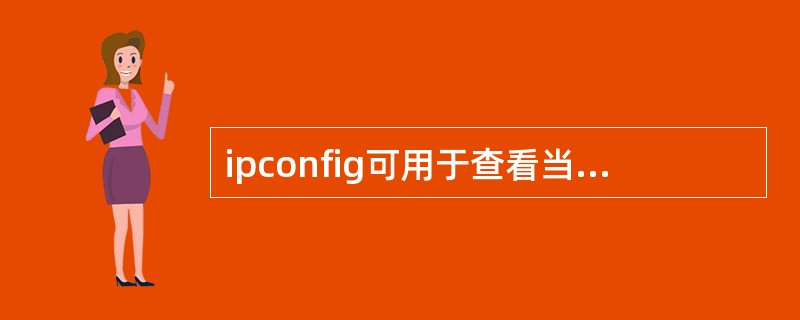 ipconfig可用于查看当前TCP/IP配置信息，在win98中要使用该程序应