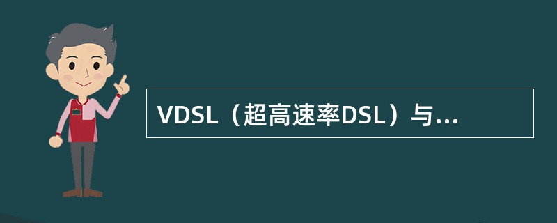 VDSL（超高速率DSL）与ADSL不同，前者的干线连接主要是ATM，而ADSL
