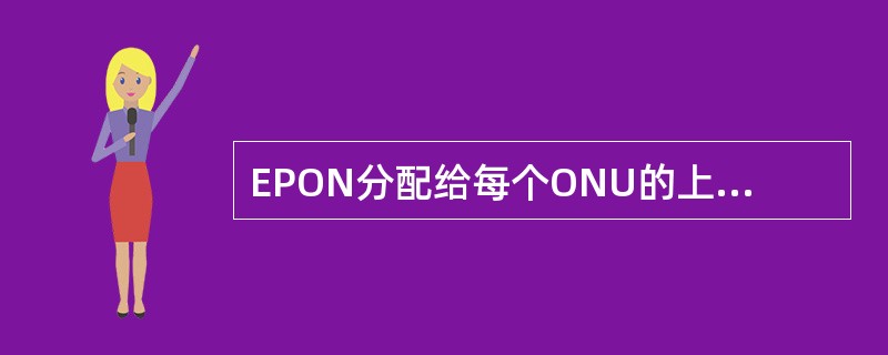 EPON分配给每个ONU的上行接入带宽由OLT控制决定。