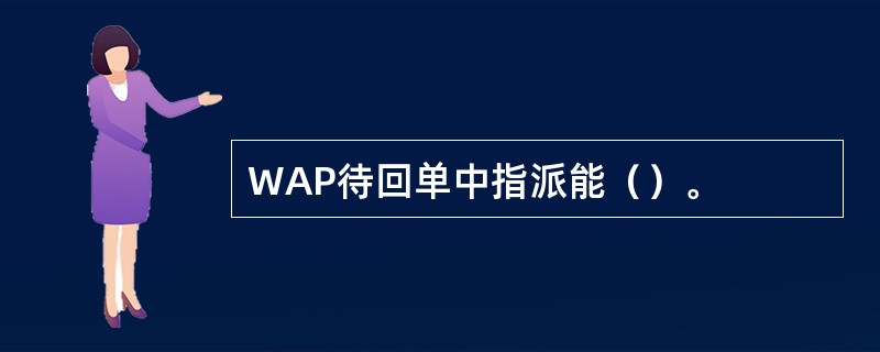 WAP待回单中指派能（）。