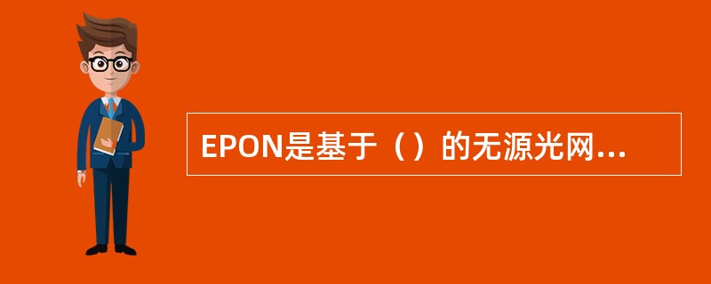 EPON是基于（）的无源光网络，EPON在传送过程中不处进原有以太网帧结构。