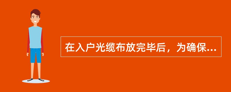 在入户光缆布放完毕后，为确保光分配网（ODN）的光通道衰减值，不必对光链路进行测