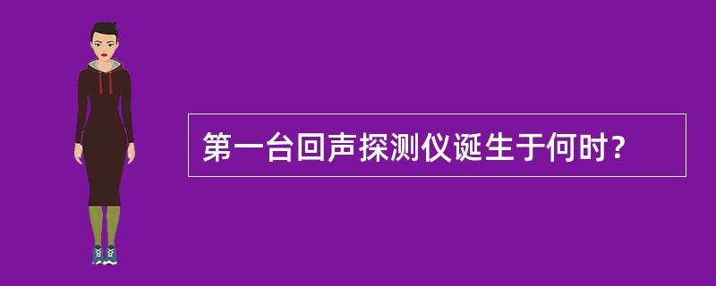 第一台回声探测仪诞生于何时？