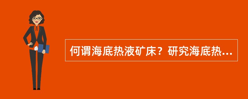 何谓海底热液矿床？研究海底热液矿床的意义何在？