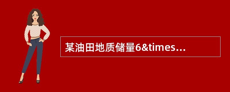 某油田地质储量6×104m3，2006年末采出程度2.7%，综合含水