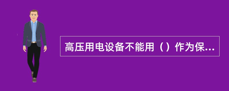 高压用电设备不能用（）作为保护措施。