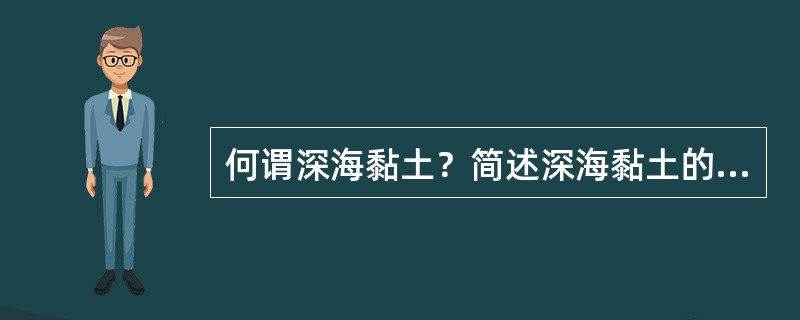 何谓深海黏土？简述深海黏土的沉积环境和发育机制。