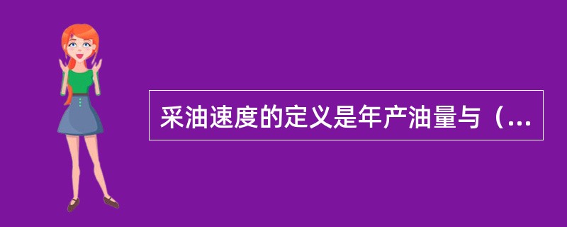 采油速度的定义是年产油量与（）储量之比。