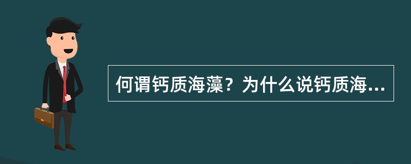 何谓钙质海藻？为什么说钙质海藻是珊瑚礁体的主要生产者？