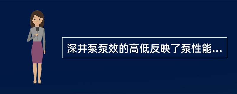 深井泵泵效的高低反映了泵性能的好坏及（）的选择是否合理等。