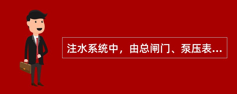 注水系统中，由总闸门、泵压表、汇管、上下流闸门、水表和油压表共同组成（）。