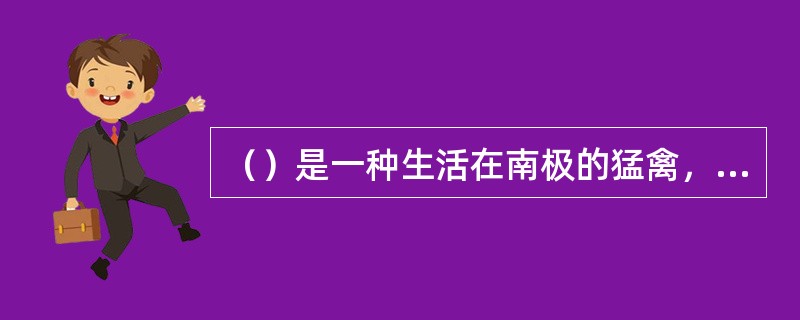 （）是一种生活在南极的猛禽，会偷抢其他鸟类的蛋或者幼雏，因此被称为“空中强盗”。