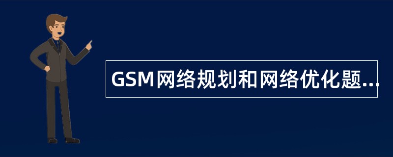GSM网络规划和网络优化题库