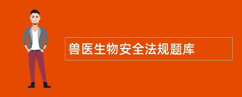 兽医生物安全法规题库