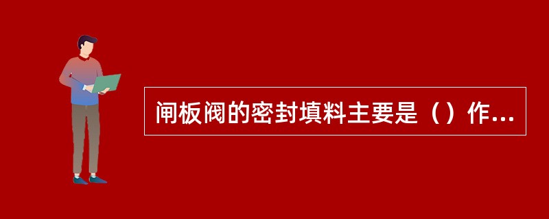 闸板阀的密封填料主要是（）作用。