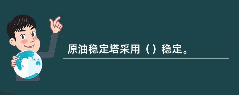 原油稳定塔采用（）稳定。