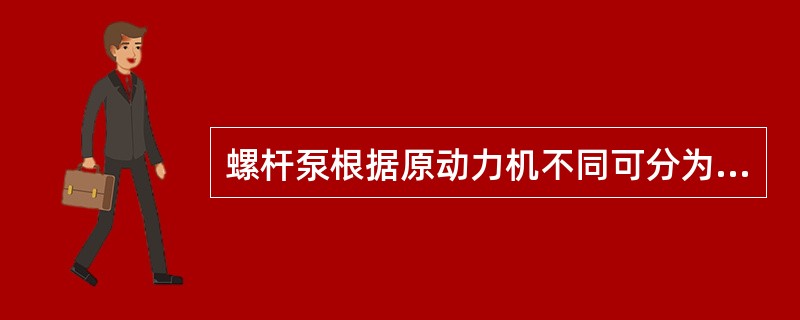 螺杆泵根据原动力机不同可分为电动机驱动、（）驱动、气动驱动。