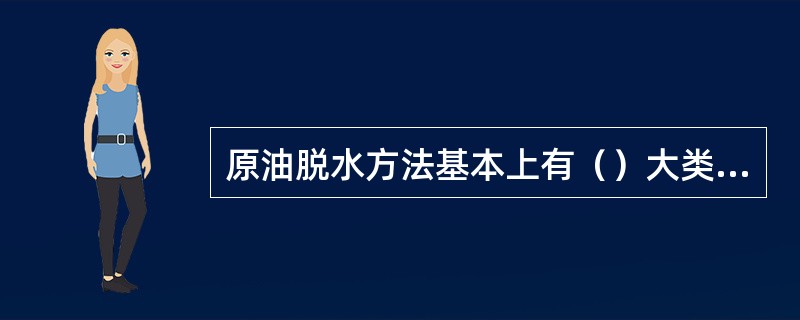 原油脱水方法基本上有（）大类型。