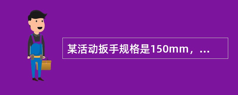 某活动扳手规格是150mm，则该活动扳手最大开口为（）mm。