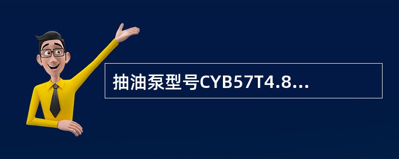 抽油泵型号CYB57T4.8-1.5-0.6中的数字4.8表示的是（）。