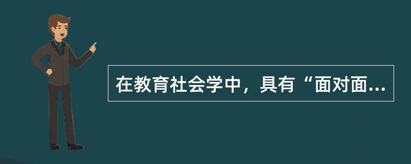 在教育社会学中，具有“面对面”交往特点的初级群体指家庭，而群体的高级形式是（）。