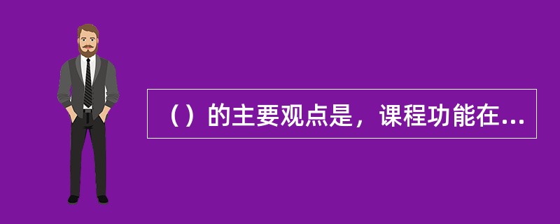 （）的主要观点是，课程功能在于确保年轻一代接受成人社会的文化，使之适应社会维护社