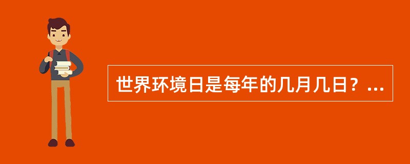 世界环境日是每年的几月几日？（）