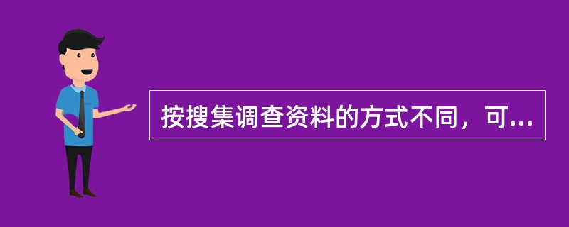 按搜集调查资料的方式不同，可分为（）和（）。