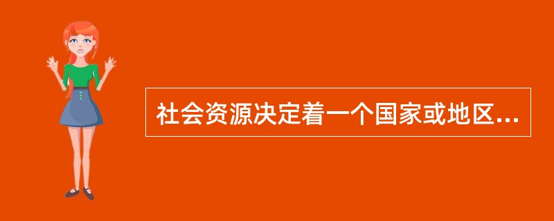 社会资源决定着一个国家或地区生产力发展水平和社会繁荣程度。