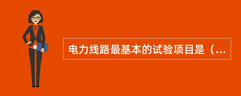 电力线路最基本的试验项目是（）和（）。