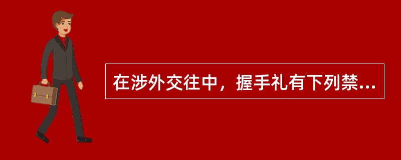 在涉外交往中，握手礼有下列禁忌：（）。