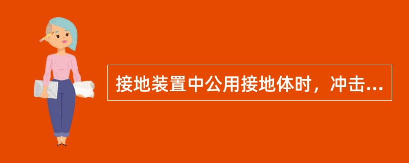 接地装置中公用接地体时，冲击接地电阻不应大于（）。