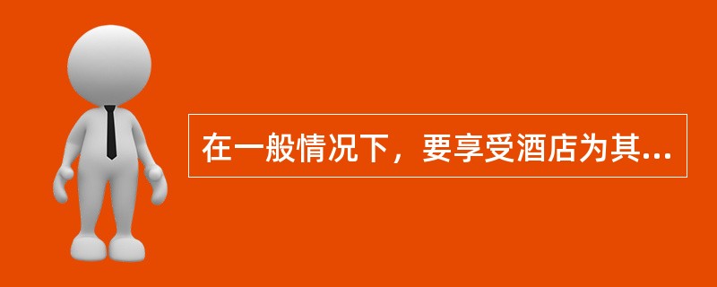 在一般情况下，要享受酒店为其客人所提供的常规服务时，需要注意以下几点：（）。