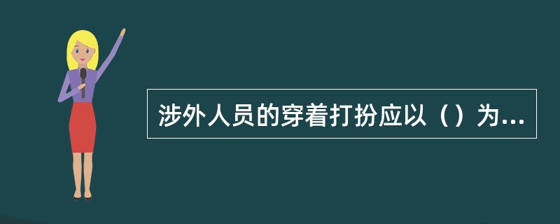 涉外人员的穿着打扮应以（）为主要风格。