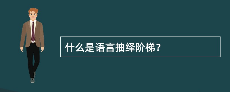 什么是语言抽绎阶梯？