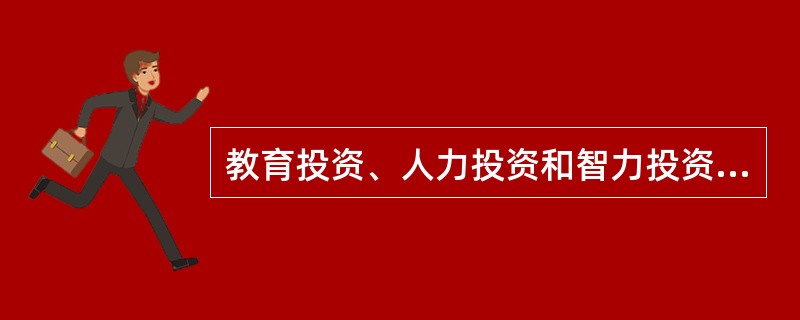 教育投资、人力投资和智力投资三者的联系与区别。