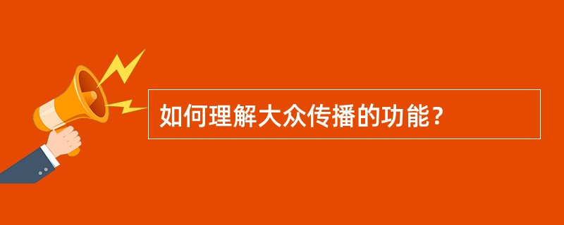 如何理解大众传播的功能？