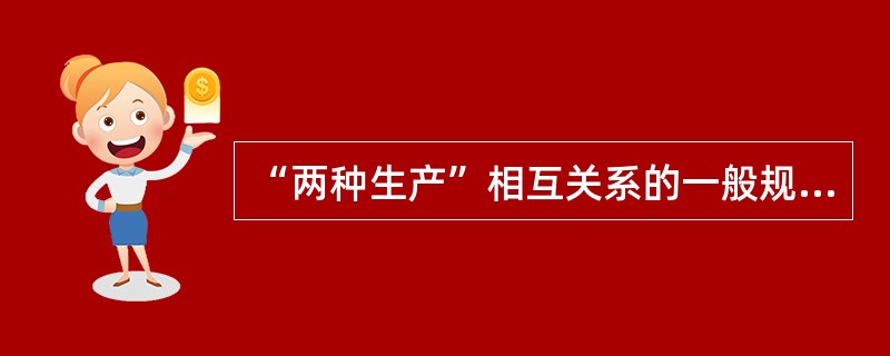 “两种生产”相互关系的一般规律是（）.