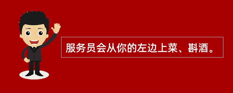 服务员会从你的左边上菜、斟酒。