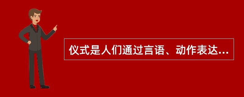 仪式是人们通过言语、动作表达谦虚、恭敬和文明的形式。